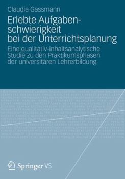 Paperback Erlebte Aufgabenschwierigkeit Bei Der Unterrichtsplanung: Eine Qualitativ-Inhaltsanalytische Studie Zu Den Praktikumsphasen Der Universitären Lehrerbi [German] Book