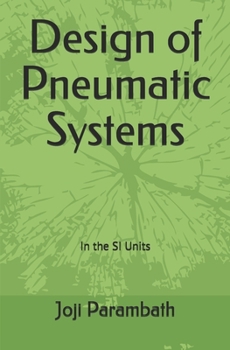 Design of Pneumatic Systems: In the SI Units (Fluid Power Educational Series)