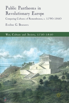 Paperback Public Pantheons in Revolutionary Europe: Comparing Cultures of Remembrance, C. 1790-1840 Book