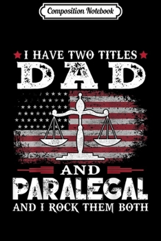 Composition Notebook: Mens I Have Two Titles Dad and Paralegal American Flag  Dad  Journal/Notebook Blank Lined Ruled 6x9 100 Pages