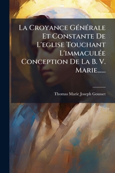 Paperback La Croyance Générale Et Constante De L'eglise Touchant L'immaculée Conception De La B. V. Marie...... [French] Book
