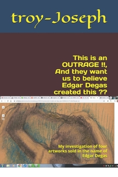 Paperback This is an OUTRAGE !!, And they want us to believe Edgar Degas created this: My investigation of 4 artworks sold by the big auction houses Book
