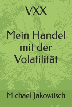 Paperback VXX. Mein Handel mit der Volatilität.: Du lernst mit wenig Aufwand von der Volatilität zu profitieren. Der VXX ist berechenbar und kann somit den eige [German] Book