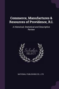 Paperback Commerce, Manufactures & Resources of Providence, R.I.: A Historical, Statistical and Descriptive Review Book