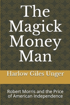 Paperback The Magick Money Man: Robert Morris and the Price of American Independence Book
