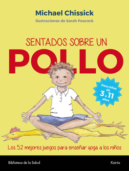 Paperback Sentados Sobre Un Pollo: Los 52 Mejores Juegos Para Enseñar Yoga a Los Niños [Spanish] Book