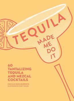 Tequila Made Me Do It: 60 Tantalising Tequila and Mezcal Cocktails - Book  of the Made Me Do It