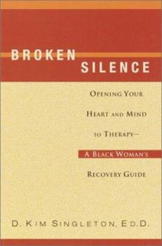 Broken Silence: Opening Your Heart and Mind to Therapy--A Black Woman's Recovery Guide