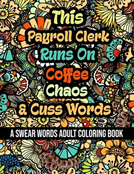 Paperback This Payroll Clerk Runs On Coffee, Chaos and Cuss Words: A Swear Word Adult Coloring Book For Stress Relieving, Fun Swearing Pages With Animals Mandal Book