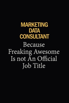 Marketing Data Consultant Because Freaking Awesome Is Not An Official Job Title: 6x9 Unlined 120 pages writing notebooks for Women and girls