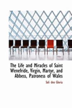 Paperback The Life and Miracles of Saint Wenefride, Virgin, Martyr, and Abbess, Patroness of Wales Book
