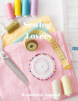 Sewing Lovers Resolution Journal: 130 Page Journal with Inspirational Quotes on each page. Ideal Gift for Family and Friends. Undated so can be used at anytime.