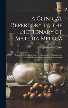 Hardcover A Clinical Repertory to the Dictionary of Materia Medica: Together With Repertories of Causation, Temperaments, Clinical Relationships, Natural Relati Book