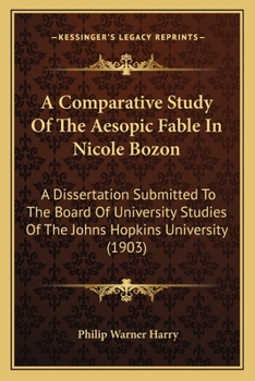 Paperback A Comparative Study Of The Aesopic Fable In Nicole Bozon: A Dissertation Submitted To The Board Of University Studies Of The Johns Hopkins University Book