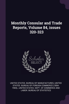 Paperback Monthly Consular and Trade Reports, Volume 84, issues 320-323 Book