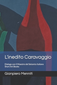Paperback L'inedito Caravaggio: Dialogo con il Maestro del Seicento italiano Short Art Books [Italian] Book