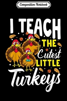 Composition Notebook: Teacher Thanksgiving I Teach The Cutest Little Turkeys Gift  Journal/Notebook Blank Lined Ruled 6x9 100 Pages