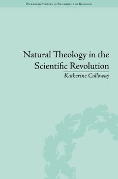 Natural Theology in the Scientific Revolution: God's Scientists