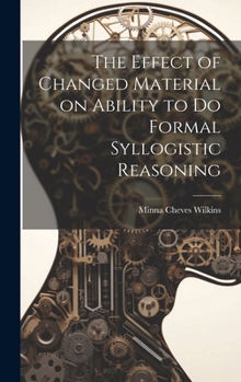 Hardcover The Effect of Changed Material on Ability to do Formal Syllogistic Reasoning Book