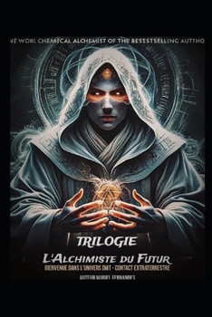TRILOGIE – L'ALCHIMISTE DU FUTUR: BIENVENUE DANS L'UNIVERS DMT – LE CONTACT EXTRATERRESTRE (French Edition)