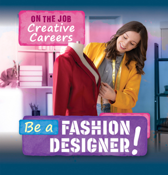 Be a Fashion Designer! (On the Job: Creative Careers)