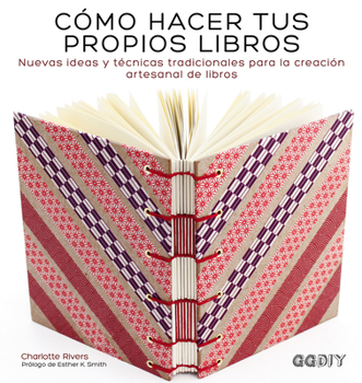 Paperback Cómo Hacer Tus Propios Libros: Nuevas Ideas Y Técnicas Tradicionales Para La Creación Artesanal de Libros [Spanish] Book