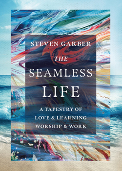 Paperback The Seamless Life: A Tapestry of Love and Learning, Worship and Work Book
