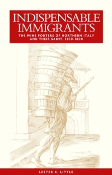 Hardcover Indispensable Immigrants: The Wine Porters of Northern Italy and Their Saint, 1200-1800 Book