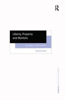 Liberty, Property And Markets: A Critique Of Libertarianism - Book  of the Ashgate New Critical Thinking in Philosophy
