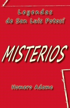 Misterios: Leyendas de San Luis Potosí (Biblioteca Homero Adame : Mitos y leyendas mexicanas) (Spanish Edition)