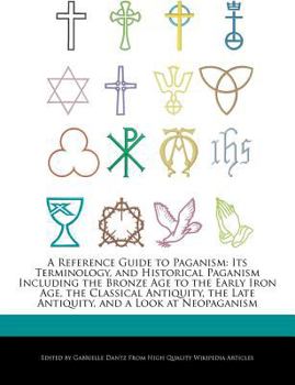 Paperback A Reference Guide to Paganism: Its Terminology, and Historical Paganism Including the Bronze Age to the Early Iron Age, the Classical Antiquity, the Book