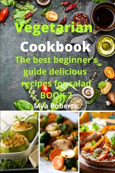 Vegetarian Cookbook: The best beginner's guide delicious recipes for salad BOOK 2