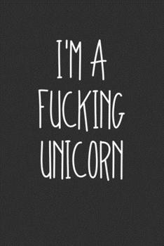 Im A Fucking Unicorn: Swear Word Journal, Diary, Notebook or Cursing Humor Gift