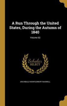 Hardcover A Run Through the United States, During the Autumn of 1840; Volume 02 Book
