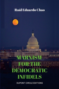 Paperback Marxism for the Democratic Infidels: A Step by Step Case Study on How to Turn an Advancing Society Into an Underdeveloped Miserable Cesspool Book