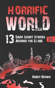 Paperback Horrific World: Book III: 13 Dark Short Stories Around the Globe Book