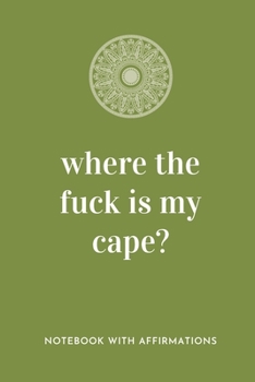 Where The Fuck Is My Cape?: Notebook with Empowering Positive Affirmations on every page for Young Girls & Women for a Life Of Purpose, Reflection & ... | Creative & Cute Journal to build Confidence