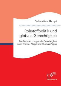 Rohstoffpolitik Und Globale Gerechtigkeit. Die Debatte Um Globale Gerechtigkeit Nach Thomas Nagel Und Thomas Pogge