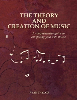 Paperback The Theory and Creation of Music: A Comprehensive Guide to Composing Your Own Music Book