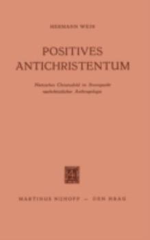 Paperback Positives Antichristentum: Nietzsches Christusbild Im Brennpunkt Nachchristlicher Anthropologie [German] Book