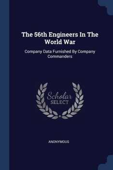 Paperback The 56th Engineers In The World War: Company Data Furnished By Company Commanders Book