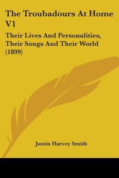 Paperback The Troubadours At Home V1: Their Lives And Personalities, Their Songs And Their World (1899) Book