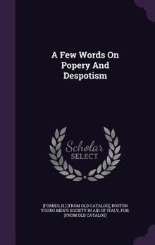 Hardcover A Few Words On Popery And Despotism Book