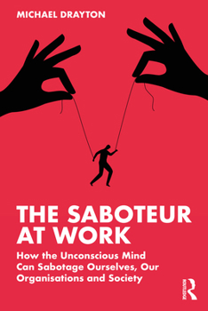 Paperback The Saboteur at Work: How the Unconscious Mind Can Sabotage Ourselves, Our Organisations and Society Book