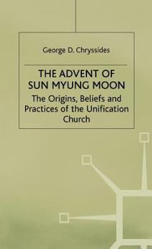 Hardcover The Advent of Sun Myung Moon: The Origins, Beliefs and Practices of the Unification Church Book
