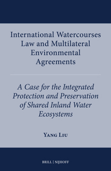 Hardcover International Watercourses Law and Multilateral Environmental Agreements: A Case for the Integrated Protection and Preservation of Shared Inland Water Book