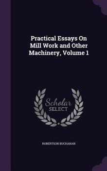 Hardcover Practical Essays On Mill Work and Other Machinery, Volume 1 Book