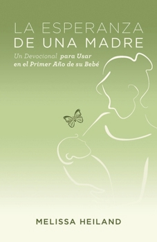 Paperback La Esperanza de Una Madre: Un Devocional Para Usar En El Primer Ano de Su Bebe Book