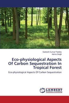 Eco-physiological Aspects Of Carbon Sequestration In Tropical Forest: Eco-physiological Aspects Of Carbon Sequestration