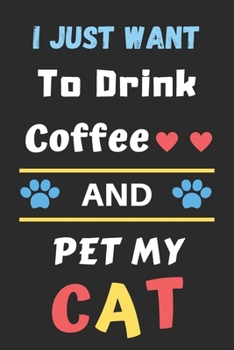 I Just Want To Drink Coffee And Pet My Cat: Funny Notebook with Blank Lined Pages